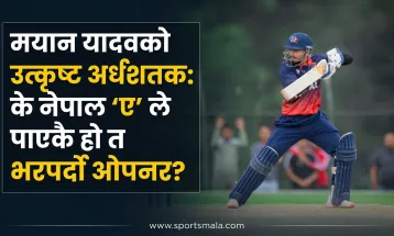 'मयान यादवको उत्कृष्ट अर्धशतक: के नेपाल 'ए' ले पाएकै हो त भरपर्दो ओपनर?'